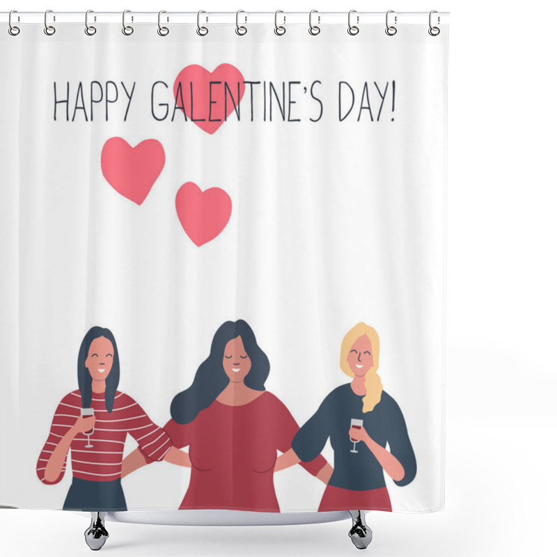 Personality  Galentines Day. Three Girls Hug And Drink Wine. There Is A Text Happy Galentine's Day. Greeting Card. Vector Illustration Shower Curtains