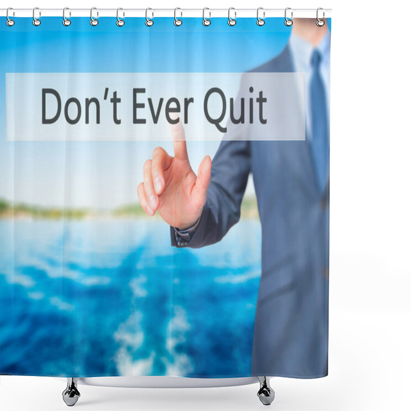 Personality  Don't Ever Quit - Businessman Hand Pressing Button On Touch Scre Shower Curtains