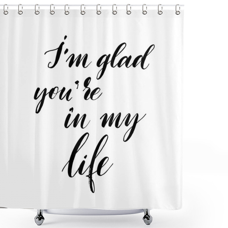 Personality  I'm Glad You're In My Life Phrase.  Shower Curtains