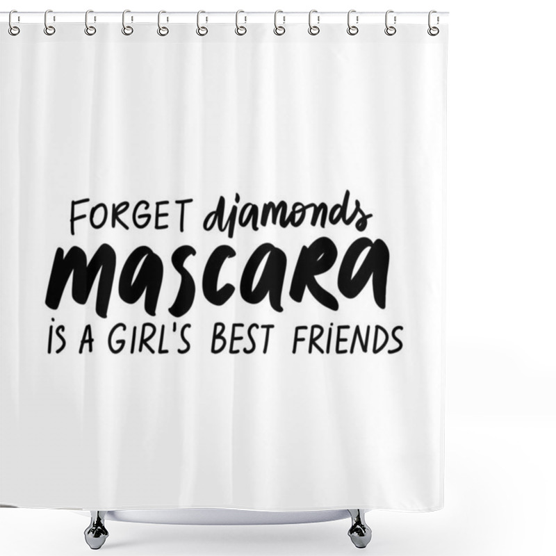 Personality  Forget Diamonds, Mascara Is A Girls Best Friends. Vector Handwritten Quote About Makeup, Eyes, Lashes, Cosmetic. Shower Curtains