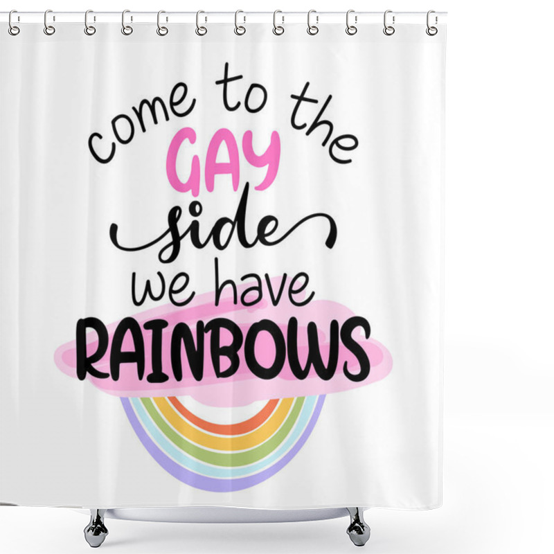 Personality  Come To The Gay Side, We Have Rainbows - Pride Slogan Against Homosexual Discrimination. Modern Calligraphy With Rainbow Colored Characters. Good For Scrap Booking, Posters, Textiles, Gifts, Pride Set Shower Curtains