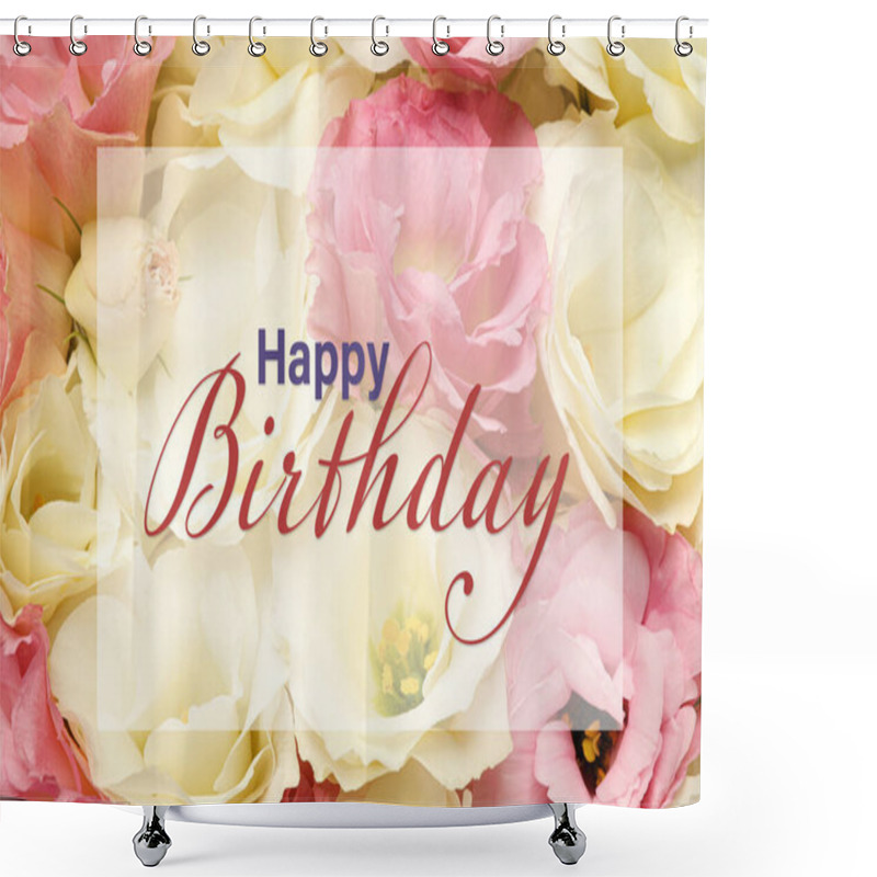 Personality  Happy Birthday! Beautiful Eustoma Flowers As Background, Closeup Shower Curtains