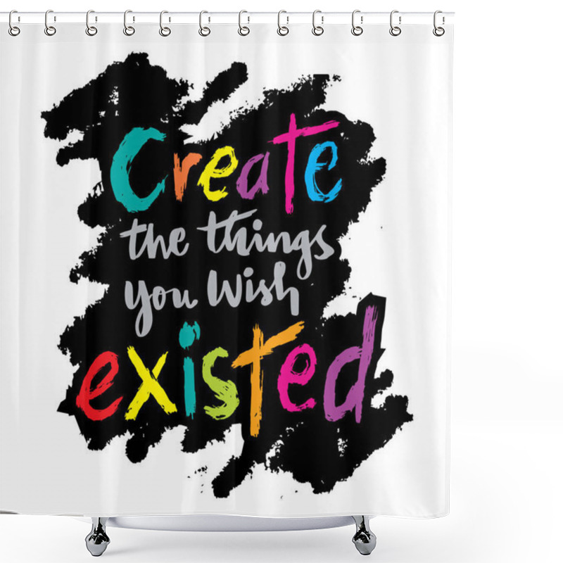 Personality  Create The Things You Wish Existed. Inspiring Creative Motivation Quote. Shower Curtains