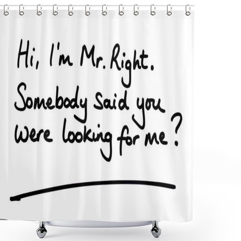 Personality  Hi, Im Mr Right.  Somebody Said You Were Looking For Me? Handwritten On A White Background. Shower Curtains