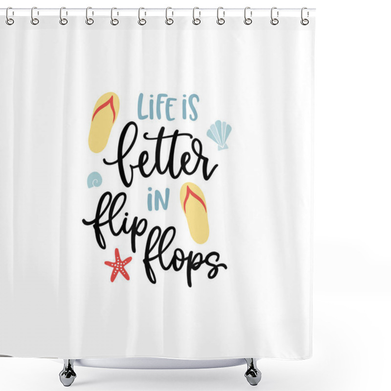 Personality  Life Is Better In Flip Flops. Hand-lettering Quote Card With Starfish And Sea Shells Illustration. Vector Hand Drawn Inspirational Quote. Calligraphic Poster, Shirt Design. Vacation, Beach And Summer Shower Curtains