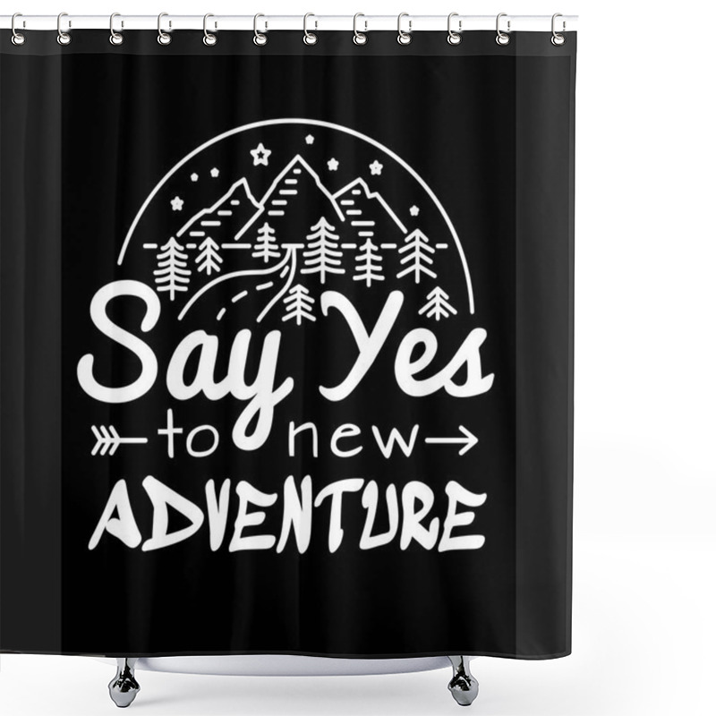 Personality  Say Yes To New Adventures. Slogan To Print T-shirts Design Template Printing Or Embroidery. Fashion Style, Trend, Graphics, Stamp, Label, Typography. Vector Illustration Shower Curtains