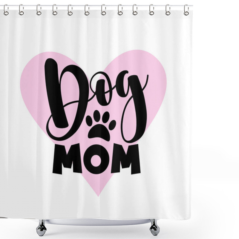 Personality  Dog Mom - Calligraphy With Paw Print, And Heart. Good For T Shirt Print, Poster, Card, Mug Label And Other Gifts Design. Shower Curtains