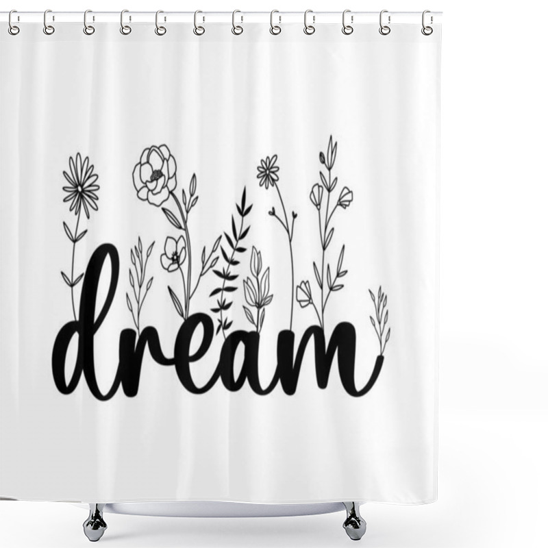 Personality  Floral Dream Lettering Quote With Wildflowers, Sublimation Print Design, Dream Inspirational Card With Doodle Flowers, Vector Illustration Shower Curtains