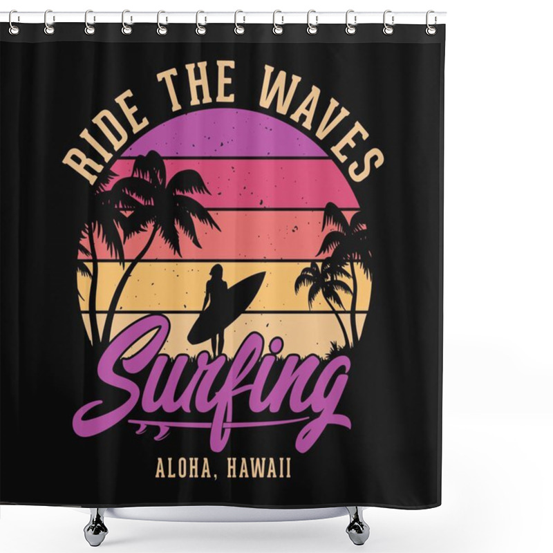 Personality  Ride The Waves Surfing. Aloha, Hawaii - Summer Beach T Shirt Design, Vector Graphic. Shower Curtains