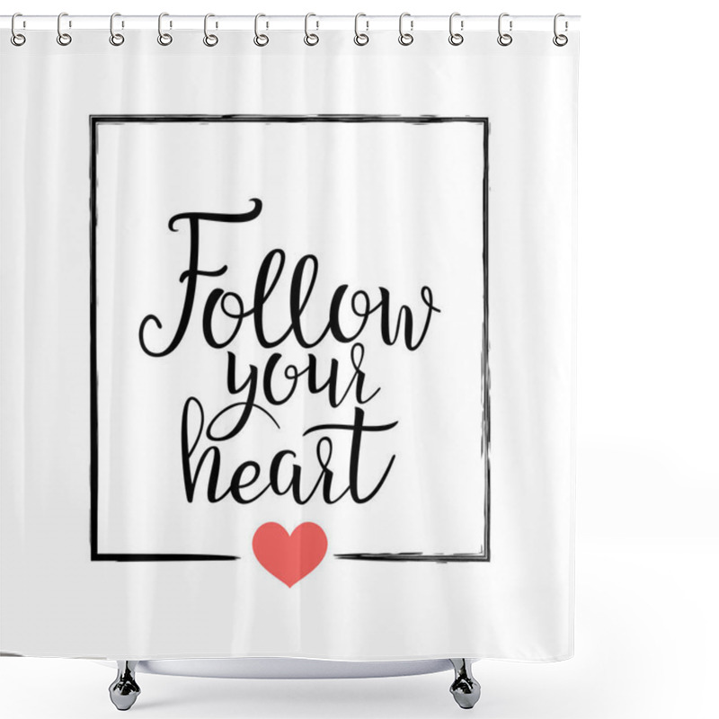 Personality  Follow Your Heart Heart. Handwritten Lettering Quote About Love. For Valentine's Day Design, Wedding Invitation, Printable Wall Art, Poster. Typography Design. Vector Illustration. Shower Curtains