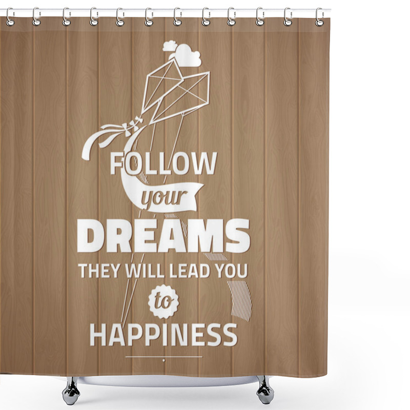 Personality  Follow Your Dreams They Will Lead You To Happiness .Typographic Background On Wooden Planks, Motivation Poster For Your Inspiration. Can Be Used As A Poster Or Postcard. Shower Curtains