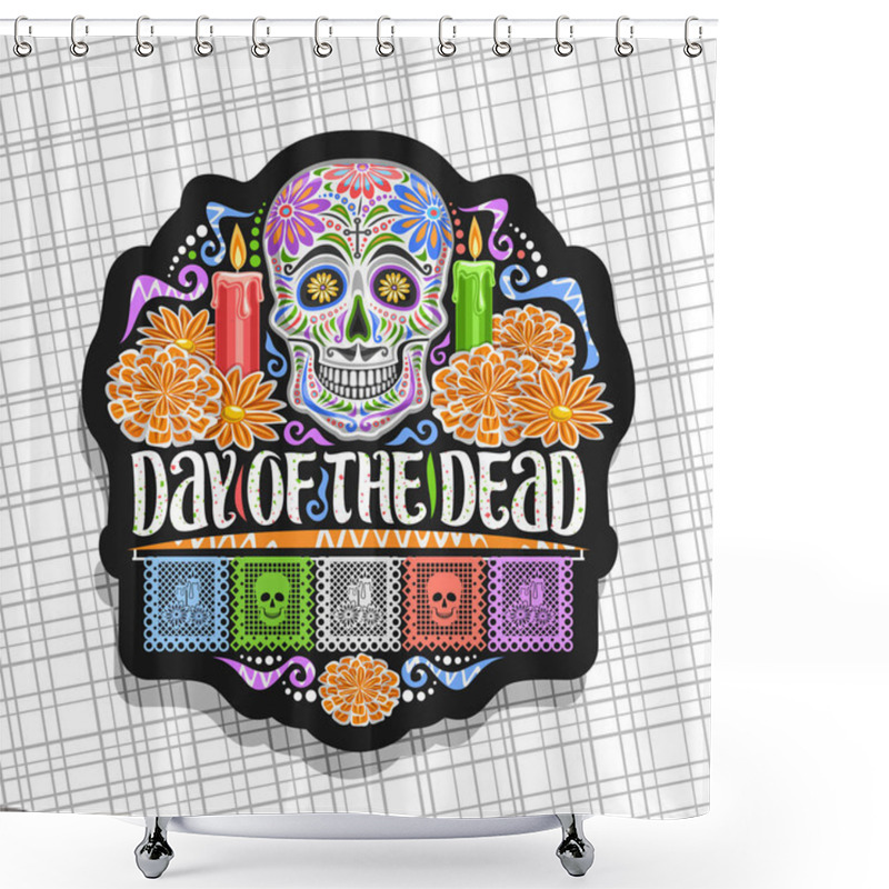 Personality  Vector Logo For Day Of The Dead, Black Decorative Label With Illustration Of White Spooky Skull, Burning Candles, Orange Flowers, Colorful Greeting Flags, Original Lettering For Words Day Of The Dead. Shower Curtains