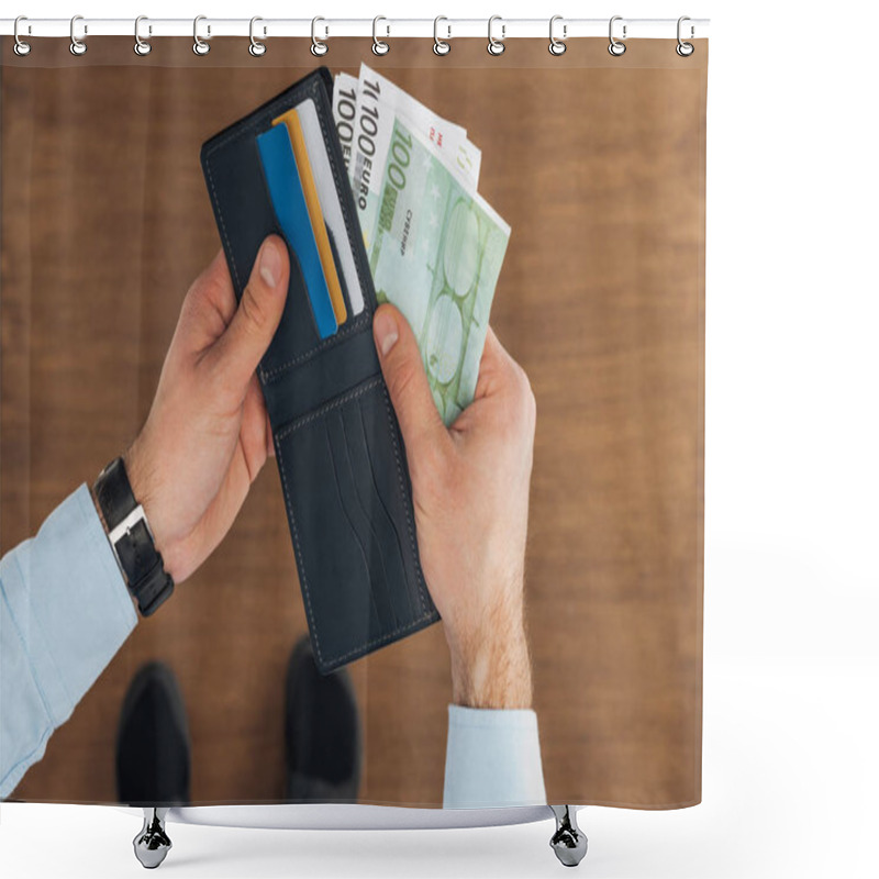 Personality  Top View Of Man Taking From Wallet With Credit Cards Euros Banknotes On Wooden Background Shower Curtains