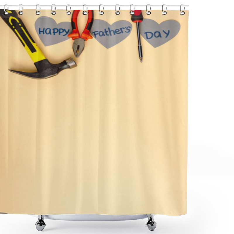 Personality  Top View Of Hammer, Screwdriver, Pliers And Grey Paper Hearts With Lettering Happy Fathers Day On Beige Background  Shower Curtains