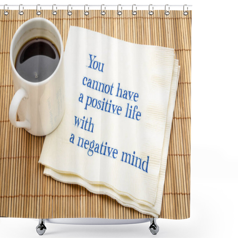 Personality  You Cannot Have A Positive Life With A Negative Mind - Inspiraitonal Text On A Napkin With A Cup Of Coffee Shower Curtains