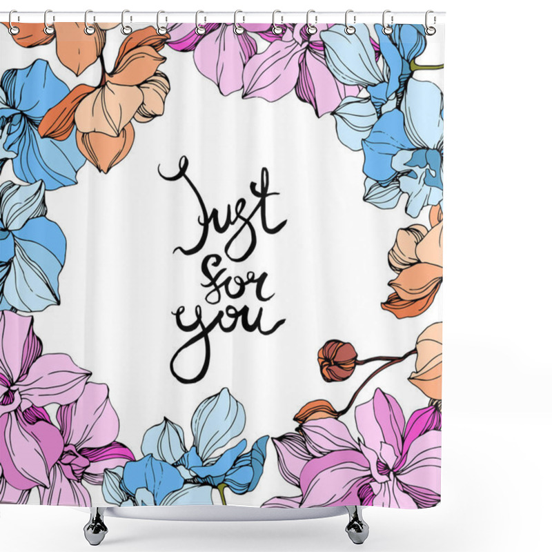 Personality  Vector Pink, Orange And Blue Orchids. Wildflowers Isolated On White. Engraved Ink Art. Floral Frame Border With 'just For You' Lettering Shower Curtains