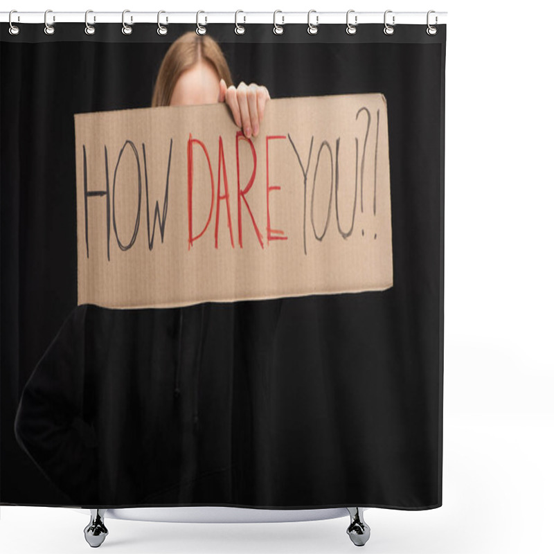 Personality  Cropped View Of Woman Holding Placard With How Dare You Lettering Isolated On Black, Global Warming Concept Shower Curtains