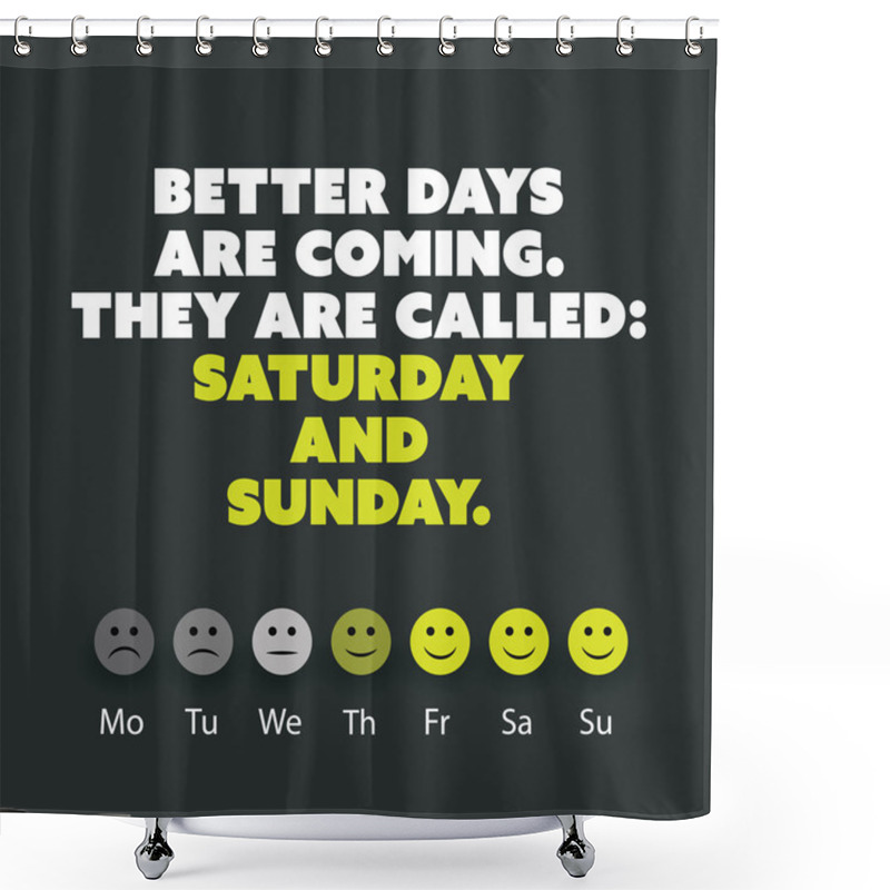 Personality  Inspirational Quote: Better Days Are Coming. They Are Called: Saturday And Sunday. - Weekend Is Coming Background Design Concept Shower Curtains