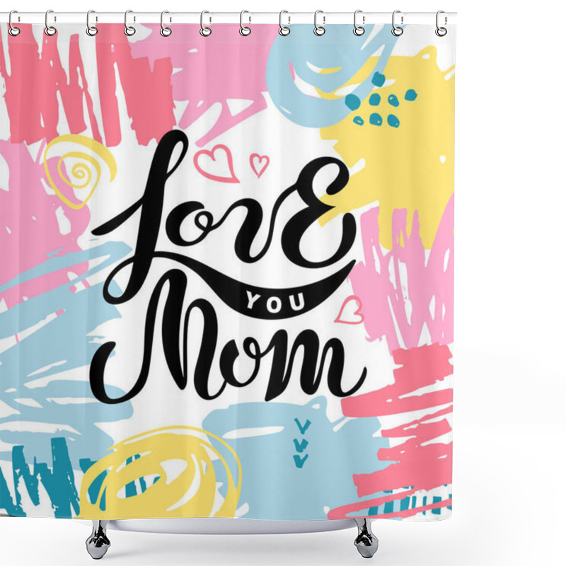 Personality  Love You Mom Isolated On Background With Hand Drawn Stains. Handwritten Lettering As Mother's Day Logo, Badge. Vector Illustration For Happy Mothers Day, Invitation, Greeting Card, Web, Postcard Shower Curtains