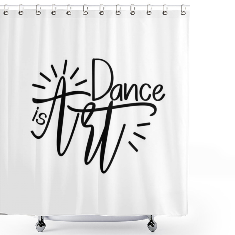 Personality  Dance Is Art- Positive Saying, Handwritten Text. Good For Greeting Card And  T-shirt Print, Flyer, Poster Design, Mug. Shower Curtains