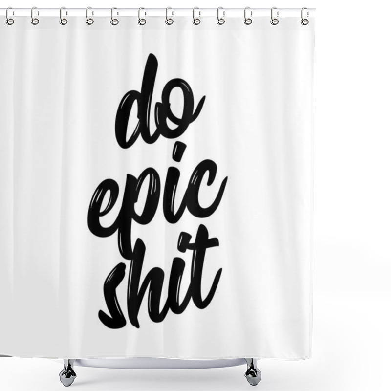 Personality  Do Epic Shit - Trendy Calligraphy. Vector Illustration On White Background. Sassy  Message. It Can Be Used For T-shirt, Phone Case, Poster, Mug Etc. Shower Curtains