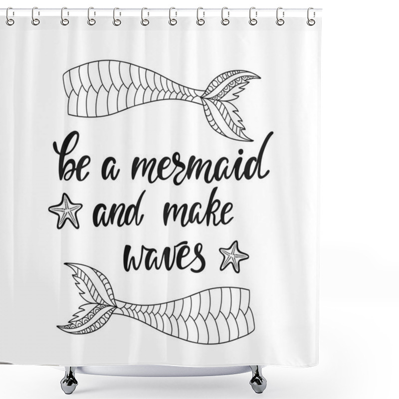 Personality  Be A Mermaid And Make Waves. Inspirational Quote About Summer. Modern Calligraphy Phrase With Hand Drawn Mermaid's Tail. Shower Curtains