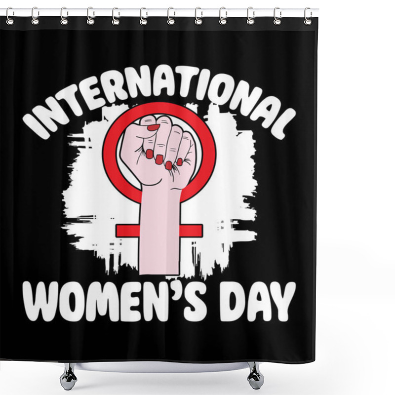 Personality   INTERNATIONAL WOMENS DAY T SHIRT DESIGN TEMPLETE Shower Curtains