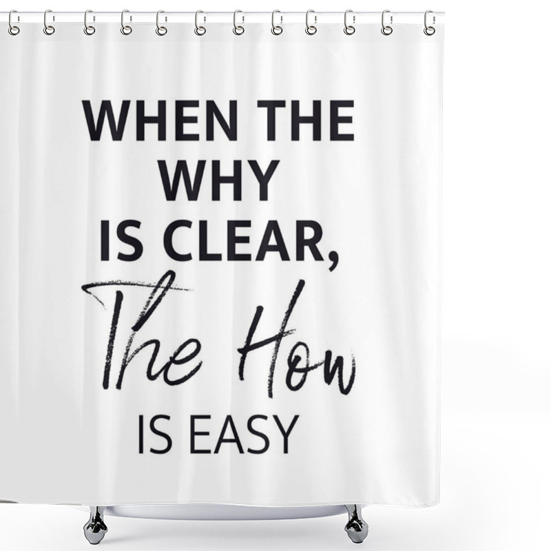 Personality  Inspirational Quote - When The Why Is Clear, The How Is Easy Shower Curtains