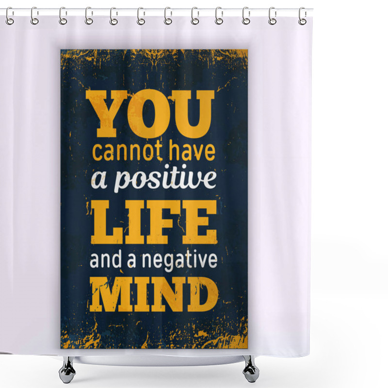 Personality  You Cannot Have A Positive LIFE And A Negative Mind. Rough Poster Design. Vector Phrase On Dark Background. Best For Cards Design, Social Media Banners. Shower Curtains