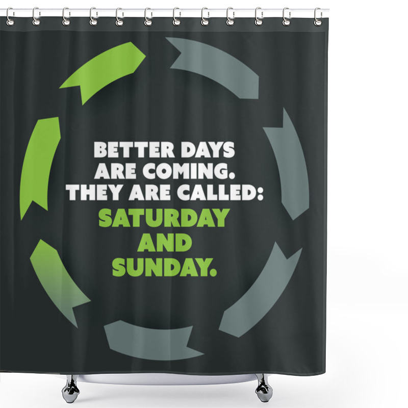 Personality  Inspirational Quote - Better Days Are Coming, They Are Called: Saturday And Sunday - Weekend Is Coming Background Design Concept Shower Curtains