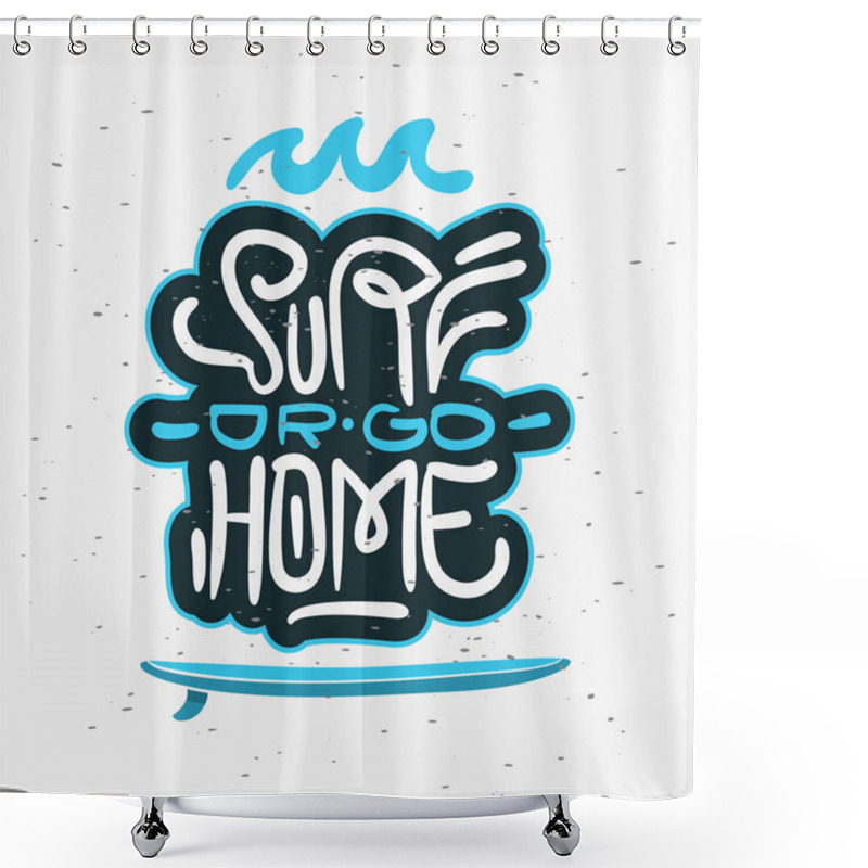 Personality  Surf Or Go Home  Motivational Quote Surfing Themed Graphics For Promotion Ads T Shirt Or Sticker Poster Flyer Design Vector Image. Shower Curtains