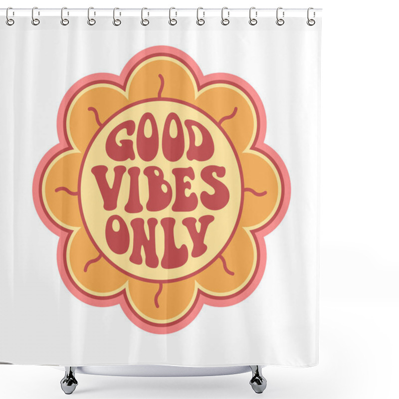 Personality  Vintage Flower With Good Vibes Quote In 70s Hippie Retro Style. Groovy Phrase For Sticker, Poster, T Shirt, Banner. Vector Slogan Illustration On White Background Shower Curtains