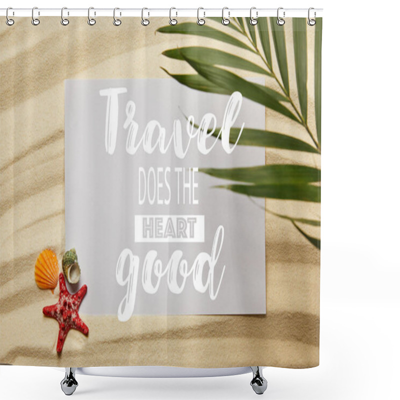 Personality  Top View Of Green Palm Leaf Near Placard With Travel Does The Heart Good, Starfish And Seashells On Sandy Beach  Shower Curtains