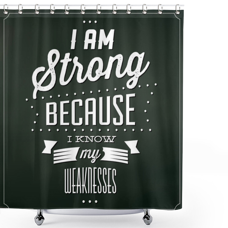 Personality  Quote Typographic Background - I Am Strong Because I Know My Weaknesses Shower Curtains