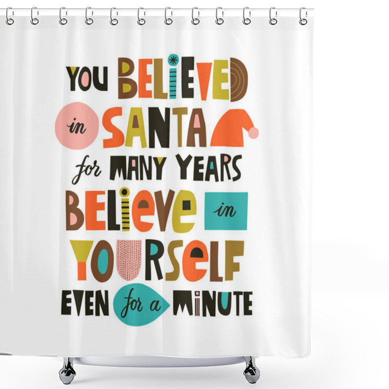 Personality  You Believed In Santa For Many Years, Believe In Yourself Even For A Minute Hand Drawn Lettering. Colourful Paper Application Style. Lifestyle Poster. Life Coaching Phrase For A Personal Growth. Shower Curtains