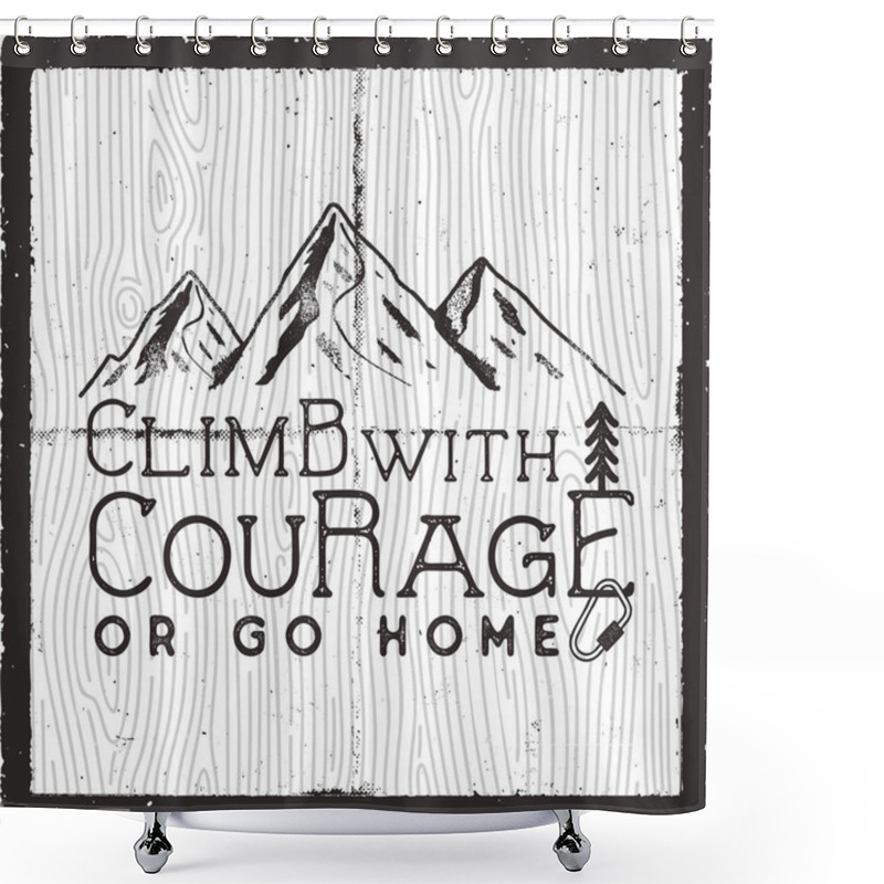 Personality  Climb With Courage Or Go Home - Mountain Camping Poster Design. Old School Hand Drawn T Shirt Print Apparel Graphics. Retro Typographic Custom Quote. Textured Stamp Effect. Stock Vector Illustration. Shower Curtains