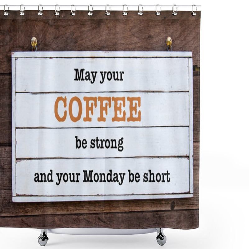 Personality  Inspirational Message - May Your Coffee Be Strong And Your Monday Be Short Shower Curtains