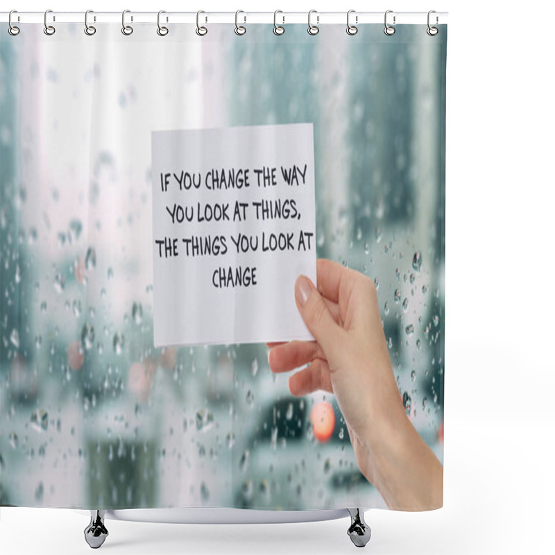 Personality  Inspiration Motivation Quotation If You Change The Way You Look At Things The Things You Look At Will Change. Happiness, Success, Choice, Life, Future Concept Shower Curtains