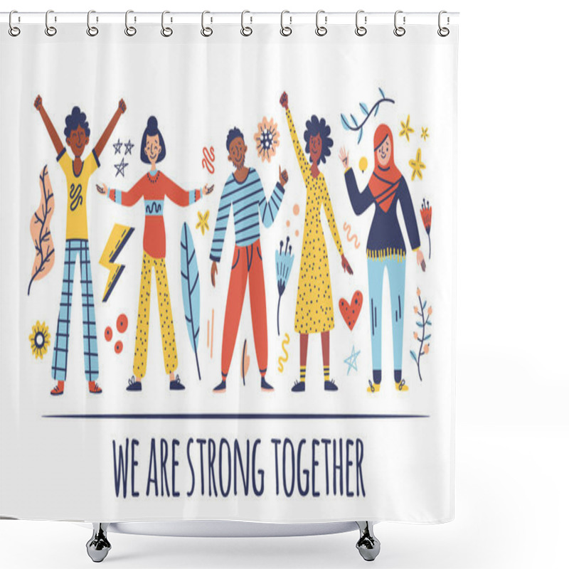 Personality  Group Of People: Men, Women Are Standing Together. Concept Of Diversity, Equality, Tolerance, Multicultural Society. Vector Set Of Multicultural People, Flowers, Elements, Text. We Are Strong Together Shower Curtains