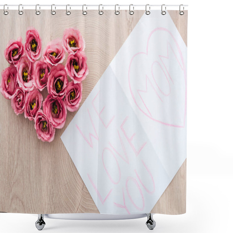 Personality  Top View Of Heart-shaped Eustoma Flowers And Card With We Love You Mom Lettering On Table Shower Curtains