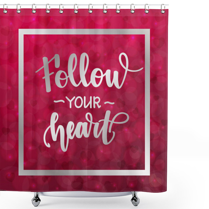 Personality  Follow Your Heart. Motivational And Inspirational Handwritten Lettering On Blurred Bokeh Background With Hearts. Vector Illustration For Posters, Cards And Much More. Shower Curtains