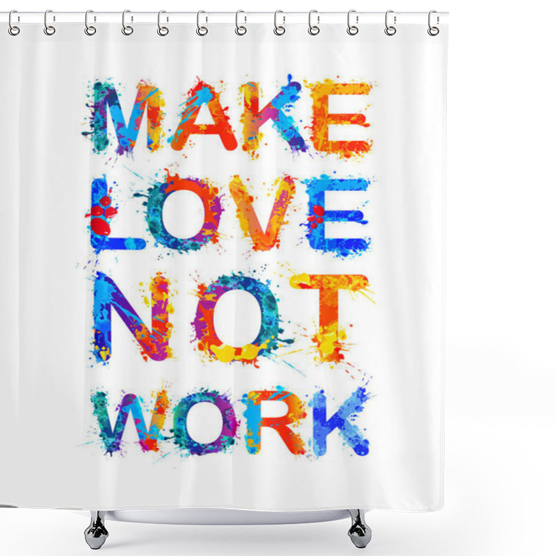 Personality  Make Love Not Work. Splash Paint Shower Curtains