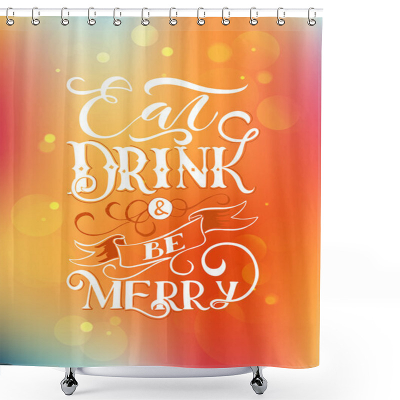 Personality  Celebration Quote Eat, Drink And Be Merry Shower Curtains