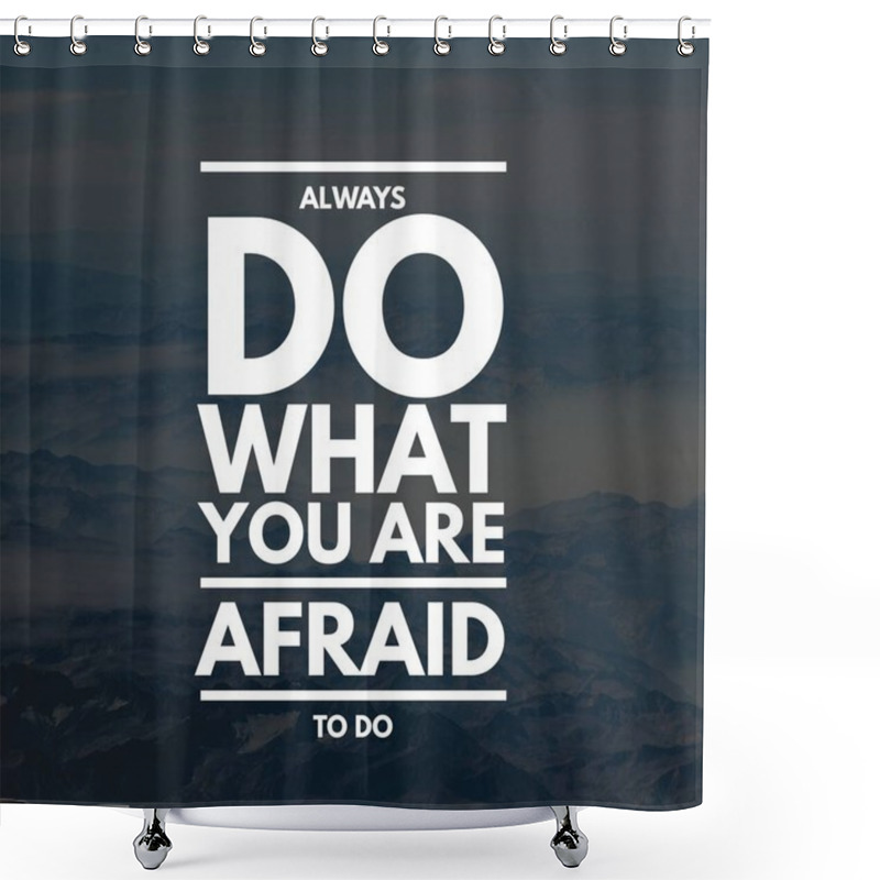 Personality  Inspirational Quotes Always Do What You Are Afraid To Do, Positive, Inspiration, Motivation Shower Curtains