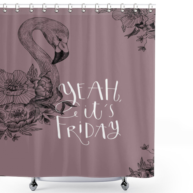 Personality  Vector Drawing Bird Flamingo With Blooming Flowers And Yeah, Its Friday Inscription. Invitation Decorative Element. Graphic Bird Concept. Tropical Concept. Flower Concept. Lettering Phrase Shower Curtains