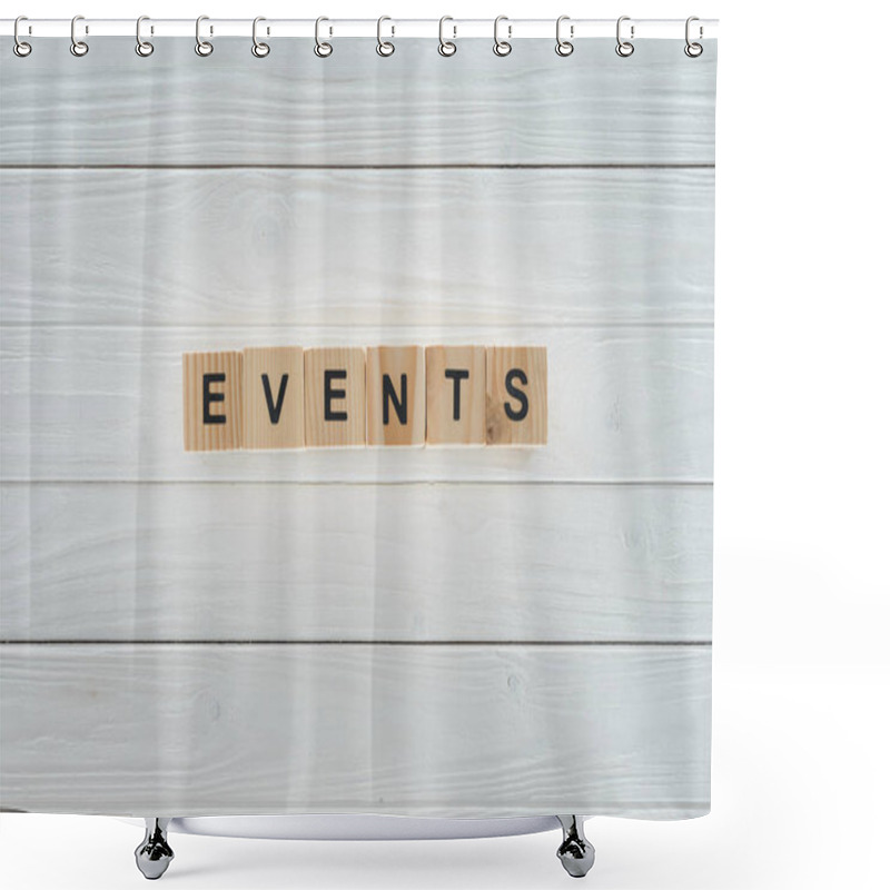 Personality  Top View Of Events Word Made Of Wooden Blocks On White Wooden Surface Shower Curtains