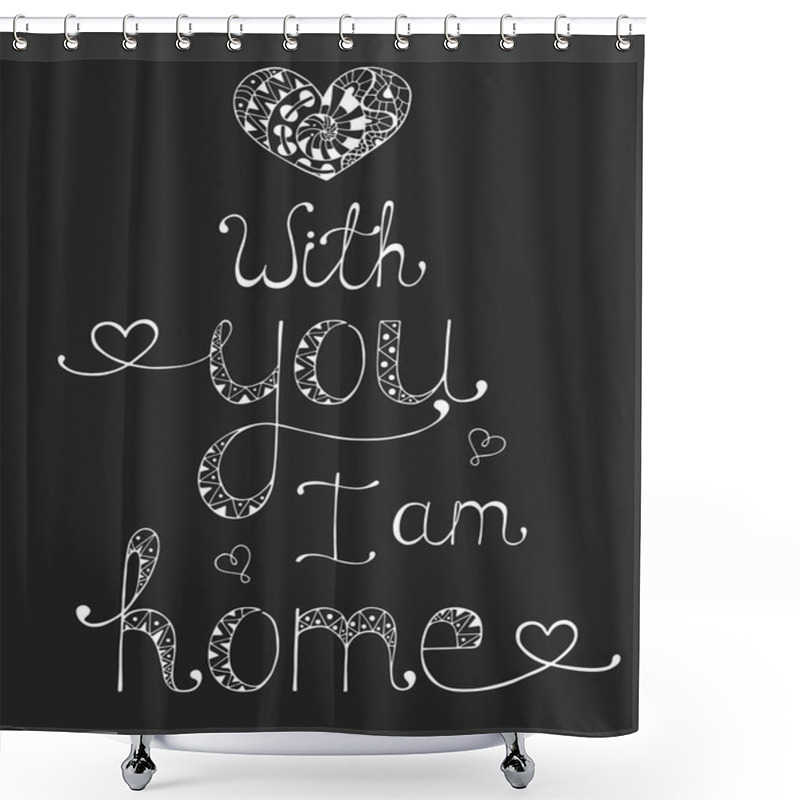 Personality  Calligraphic Phrase For Your Design: With You I Am Home. Shower Curtains