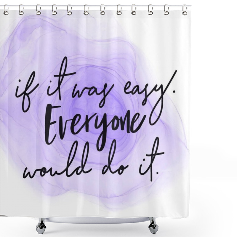 Personality  Inspirational Quote With Abstract Paint - If It Was Easy Everyone Would Do It. Shower Curtains