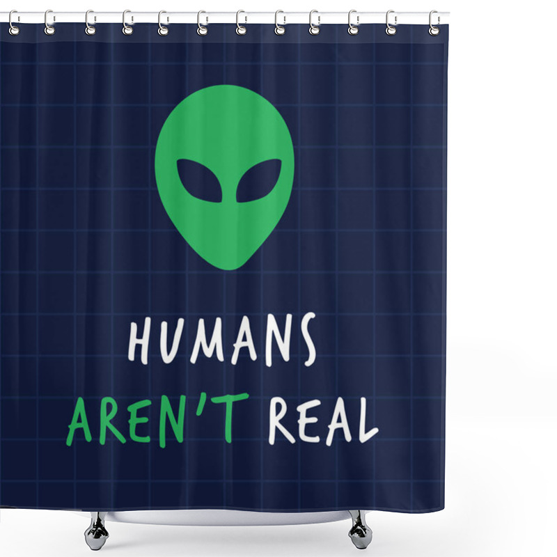 Personality  Humans Arent Real Alient Print Poster. A Playful, Modern, And Flexible Print For Brand Who Has Cute And Fun Style. Happy, Bright, And Magical Mood. Shower Curtains