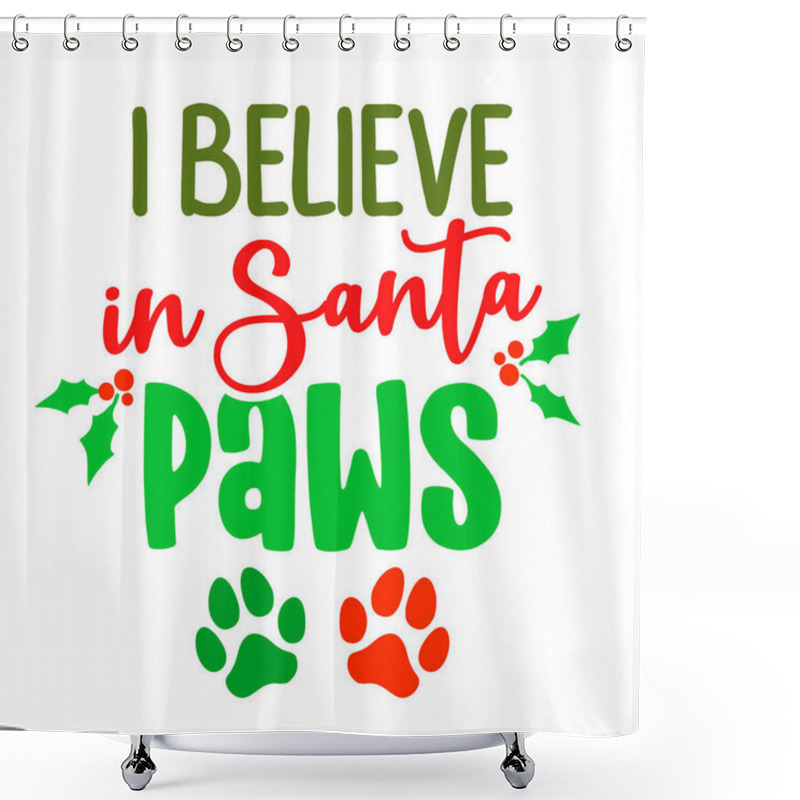 Personality  I Believe In Santa Paws (Santa Claus) - Calligraphy Phrase For Christmas. Hand Drawn Lettering For Xmas Greeting Cards, Invitation. Good For T-shirt, Mug, Scrap Booking, Gift, Printing Press. Shower Curtains